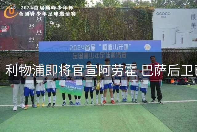利物浦即将官宣阿劳霍 巴萨后卫已完成体检
