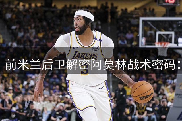 前米兰后卫解密阿莫林战术密码：控球哲学已植入红黑军团DNA