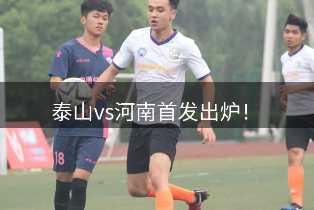 泰山vs河南首发出炉！