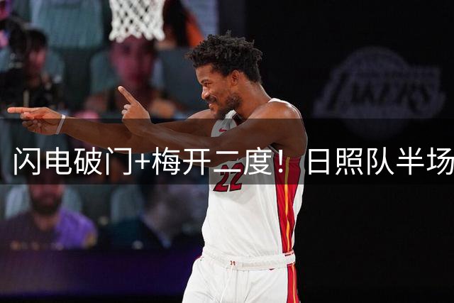 闪电破门+梅开二度！日照队半场2-1力压济宁港航