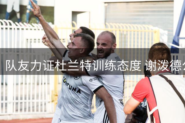 队友力证杜兰特训练态度 谢泼德公开反驳帕金斯质疑